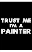 Trust Me I'm a Painter: Funny Writing Notebook, Journal for Work, Daily Diary, Planner, Organizer for Painters, Artists