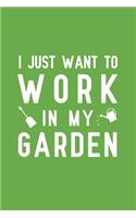 I Just Want to Work in My Garden: Blank Lined Journal Notebook, Funny Gardening Notebook, Gardening Notebook, Gardening Journal, Ruled, Writing Book, Notebook for Gardeners, Gardenin