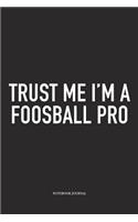 Trust Me I'm A Foosball Pro: A 6x9 Inch Matte Softcover Diary Notebook With 120 Blank Lined Pages And A Funny Table Soccer Sports Fanatic Cover Slogan