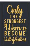 Only The Strongest Women Become Volleyballers: Notebook to Write in for Mother's Day, Mother's day Volleyball gifts, Volleyball journal, Volleyball notebook, Volleyball mom gifts