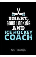 Smart, Good Looking and Ice Hockey Coach Notebook