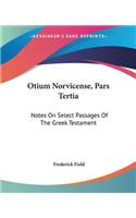 Otium Norvicense, Pars Tertia: Notes On Select Passages Of The Greek Testament: Chiefly With Reference To Recent English Versions (1881)