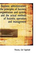 Business administration; the principles of business organization and system, and the actual methods