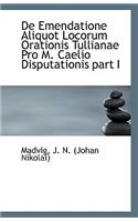 de Emendatione Aliquot Locorum Orationis Tullianae Pro M. Caelio Disputationis Part I