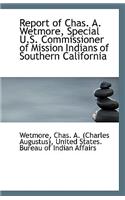 Report of Chas. A. Wetmore, Special U.S. Commissioner of Mission Indians of Southern California