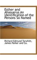 Esther and Ahasuerus an Identification of the Persons So Named