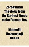 Zoroastrian Theology from the Earliest Times to the Present Day