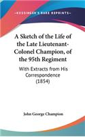 A Sketch of the Life of the Late Lieutenant-Colonel Champion, of the 95th Regiment: With Extracts from His Correspondence (1854)