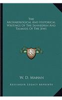 The Archaeological And Historical Writings Of The Sanhedrin And Talmuds Of The Jews