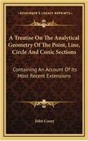 A Treatise on the Analytical Geometry of the Point, Line, Circle and Conic Sections: Containing an Account of Its Most Recent Extensions