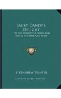 Jacky Dandy's Delight: Or The History Of Birds And Beasts In Prose And Verse