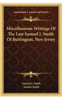 Miscellaneous Writings of the Late Samuel J. Smith of Burlington, New Jersey