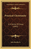 Practical Christianity: In A Series Of Essay (1845)