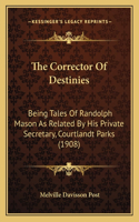 Corrector Of Destinies: Being Tales Of Randolph Mason As Related By His Private Secretary, Courtlandt Parks (1908)