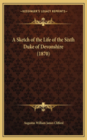 Sketch of the Life of the Sixth Duke of Devonshire (1870)