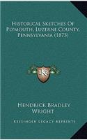 Historical Sketches Of Plymouth, Luzerne County, Pennsylvania (1873)
