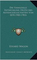 Finanzielle Entwicklung Deutscher Aktiengesellschaften Von 1870-1900 (1903)