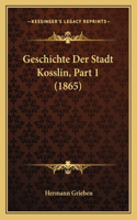 Geschichte Der Stadt Kosslin, Part 1 (1865)