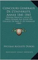 Concours Generaux De L'Universite, Annee 1841-1845: Devoirs Francais, Latins Et Grecs Donnes Aux Eleves Des Colleges De Paris Et De Versailles (1845)(French)