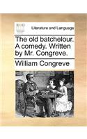 The old batchelour. A comedy. Written by Mr. Congreve.: (English)