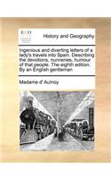 Ingenious and Diverting Letters of a Lady's Travels Into Spain. Describing the Devotions, Nunneries, Humour of That People. the Eighth Edition. by an English Gentleman: (English)