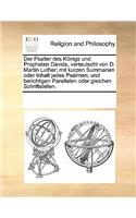 Der Psalter Des Konigs Und Propheten Davids, Verteutscht Von D. Martin Luther; Mit Kurzen Summarien Oder Inhalt Jedes Psalmen; Und Berichtigen Parallelen Oder Gleichen Schriftstellen.
