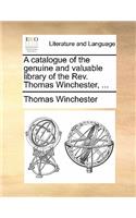 A Catalogue of the Genuine and Valuable Library of the REV. Thomas Winchester, ...