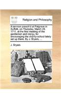 A Sermon Preach'd at Palgrave in Suffolk, on Thursday, March 29. 1711. at the First Meeting of the Gentlemen and Clergy, for Encouraging the Charity-School Lately Set Up There. by J. Bryars, ...: (English)