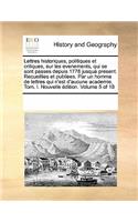 Lettres Historiques, Politiques Et Critiques, Sur Les Evenements, Qui Se Sont Passes Depuis 1778 Jusqua Present. Recueillies Et Publiees. Par Un Homme de Lettres Qui N'Est D'Aucune Academie, Tom. I. Nouvelle Edition. Volume 5 of 18
