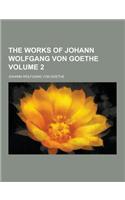 The Works of Johann Wolfgang Von Goethe Volume 2