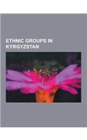 Ethnic Groups in Kyrgyzstan: Uzbeks, Kyrgyz People, Dungan People, Ukrainians, Russians, Kazakhs, Koryo-Saram, Uysyn, Gagauz People, Basmyl, Shatuo