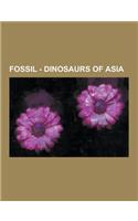 Fossil - Dinosaurs of Asia: Achillobator, Anchiornis, Asiamericana, Asiatosaurus, Avimimus, Bactrosaurus, Bagaceratops, Bagaraatan, Bakesaurus, Be(English)