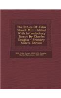 The Ethics of John Stuart Mill; Edited with Introductory Essays by Charles Douglas - Primary Source Edition