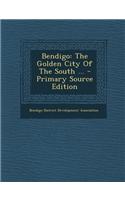 Bendigo: The Golden City of the South ... - Primary Source Edition
