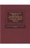 Preparation for Death; Or, Considerations on the Eternal Maxims - Primary Source Edition