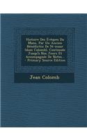 Histoire Des Eveques Du Mans, Par Un Ancien Benedictin de St-Maur (Dom Colomb), Continuee Jusqu'a Nos Jours Et Accompagnee de Notes... - Primary Source Edition