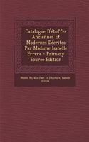 Catalogue D'étoffes Anciennes Et Modernes Décrites Par Madame Isabelle Errera - Primary Source Edition: (French)