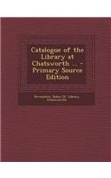 Catalogue of the Library at Chatsworth ... - Primary Source Edition