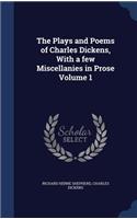 The Plays and Poems of Charles Dickens, With a few Miscellanies in Prose Volume 1