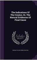 The Indications Of The Creator, Or, The Natural Evidences Of Final Cause