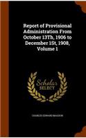 Report of Provisional Administration From October 13Th, 1906 to December 1St, 1908, Volume 1