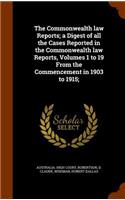 Commonwealth law Reports; a Digest of all the Cases Reported in the Commonwealth law Reports, Volumes 1 to 19 From the Commencement in 1903 to 1915;