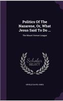 Politics Of The Nazarene, Or, What Jesus Said To Do ...