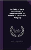Outlines of Dairy Bacteriology, a Concise Manual for the use of Students in Dairying
