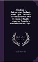 A Method of Petrographic Analysis, Based Upon Chromatic Interference With Thin Sections of Doubly-refracting Crystals in Parallel Polarized Light ..