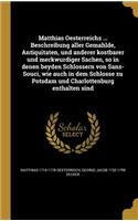 Matthias Oesterreichs ... Beschreibung Aller Gema Hlde, Antiquita Ten, Und Anderer Kostbarer Und Merkwu Rdiger Sachen, So in Denen Beyden Schlo Ssern Von Sans-Souci, Wie Auch in Dem Schlosse Zu Potsdam Und Charlottenburg Enthalten Sind