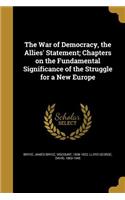 War of Democracy, the Allies' Statement; Chapters on the Fundamental Significance of the Struggle for a New Europe
