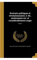 Portraits politiques et révolutionnaires. 2. éd., entièrement rev. et considérablement augm; Tome 2