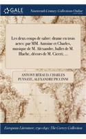 Les Deux Coups de Sabre: Drame En Trois Actes: Par MM. Antoine Et Charles, Musique de M. Alexandre, Ballet de M. Blache, Decors de M. Ciceri; ...