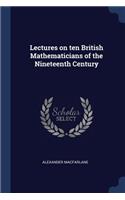 Lectures on ten British Mathematicians of the Nineteenth Century